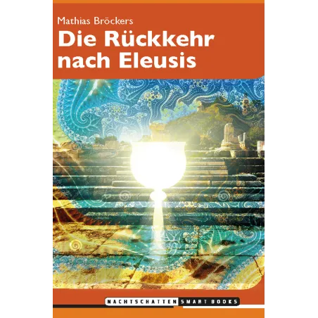 Die Rückkehr nach Eleusis. Psychedelische Mysterien der Antike